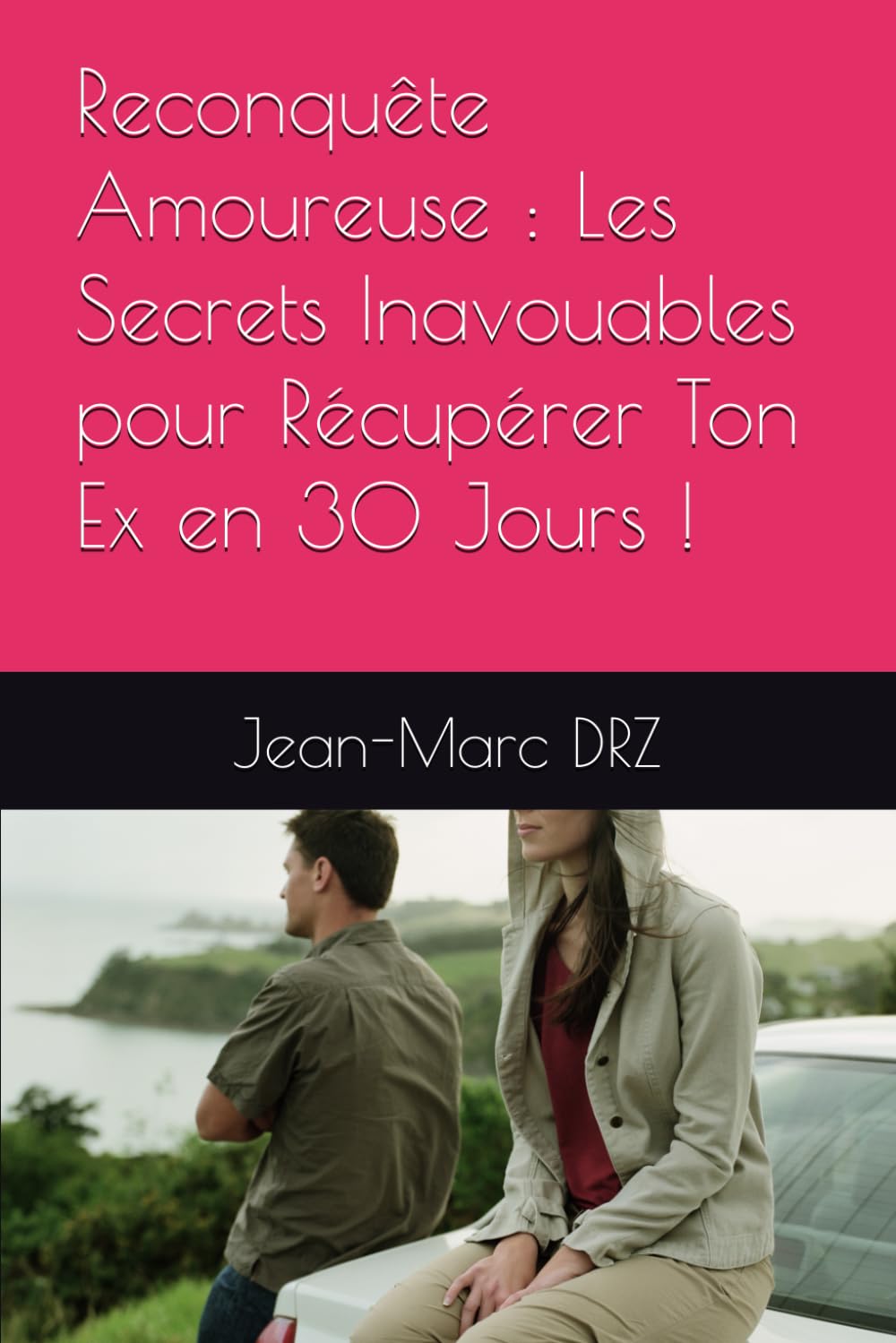 Reconquête Amoureuse : Les Secrets Inavouables pour Récupérer Ton Ex en 30 Jours ! book