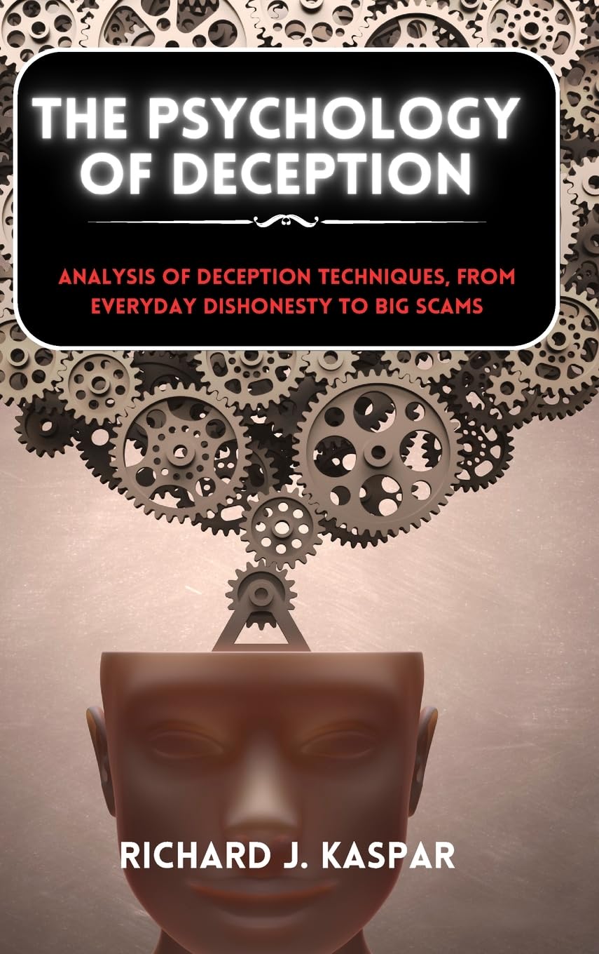 The Psychology of Deception: Analysis of Deception Techniques, from Everyday Dishonesty to Big Scams book