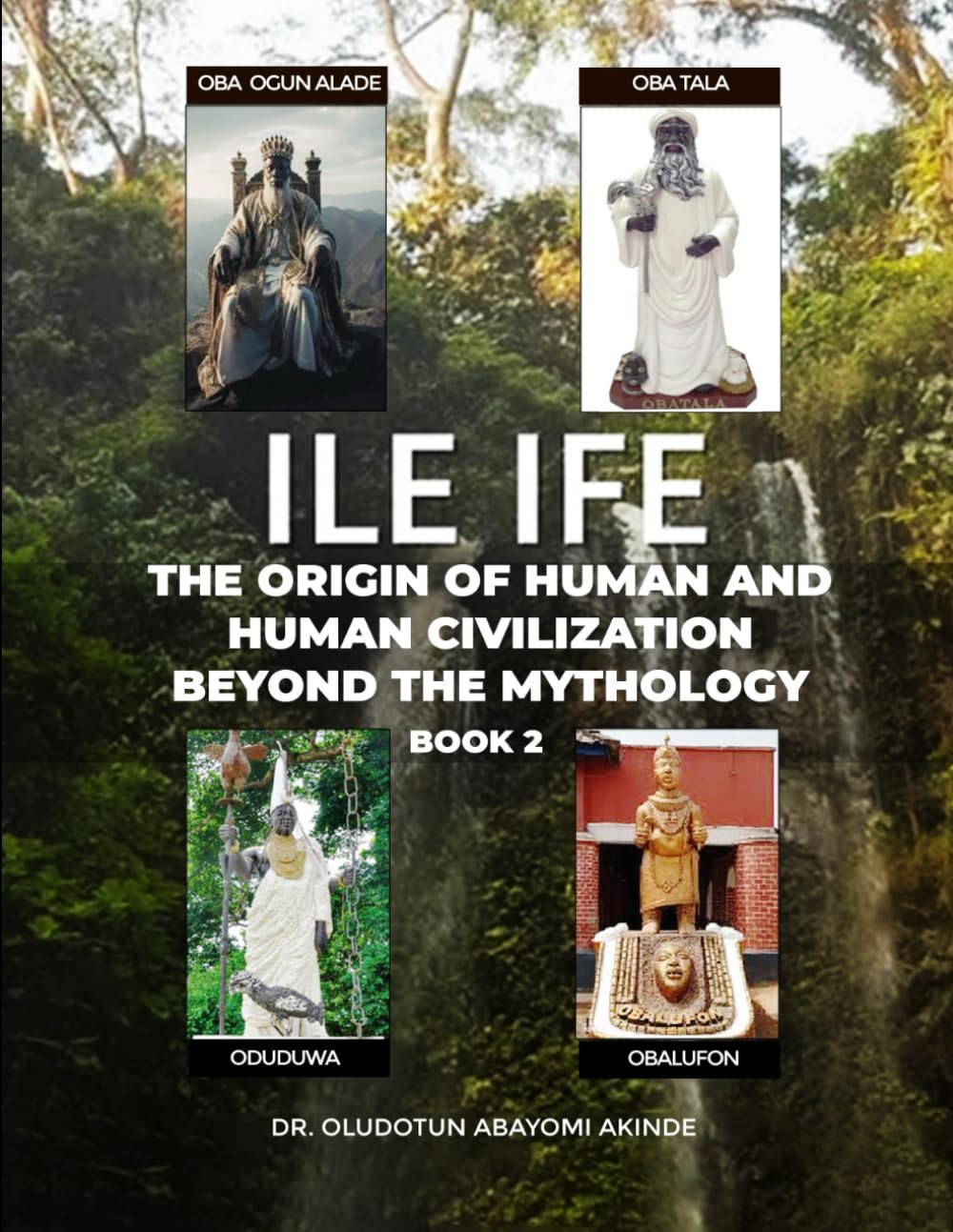 ILE-IFE THE ORIGIN OF HUMAN CREATION AND HUMAN CIVILIZATION BEYOND THE MYTHOLOGY Politics & History