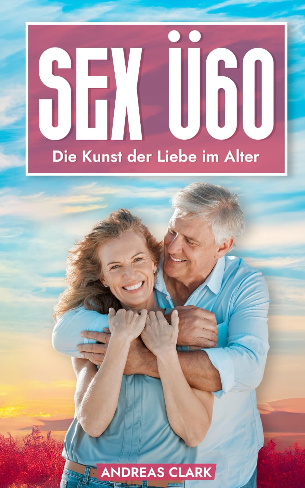 Sex Ü60: Die Kunst der Liebe im Alter Partnership & Love