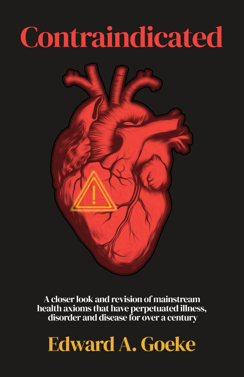 Contraindicated: A Closer Look and Revision of Mainstream Health Axioms That Have Perpetuated Illness, Disorder, and Disease For Over a Century book