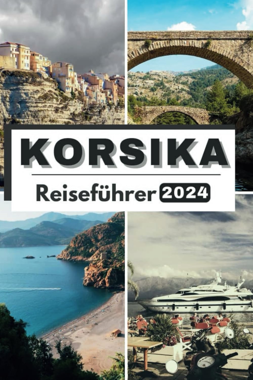 KORSIKA REISEFÜHRER 2024: Die umfassende, aktuelle Tasche Leitfaden zur Planung Ihrer Reise und zum Entwirren Korsikas verborgene Schätze im Jahr 2024 Alles, was Sie wissen müssen book