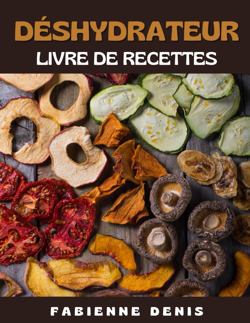 Le Livre de Recettes au Déshydrateur: Cuisiner des Aliments Déshydratées Rapidement et Facilement book