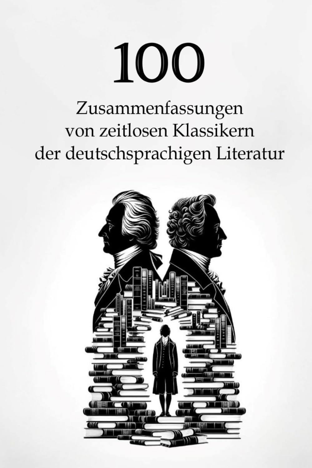100 Zusammenfassungen von zeitlosen Klassikern der deutschsprachigen Literatur: Meisterwerke, die man kennen muss (Wissen kompakt – Literatur und Geschichte) Classics
