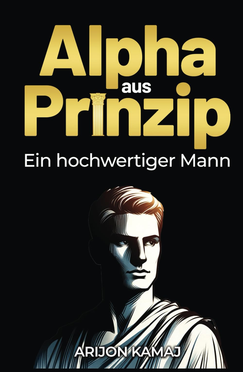 Alpha aus Prinzip: Der Schlüssel zur Anziehung: Wie du als Mann mit der Alpha-Mentalität Erfolg und Bewunderung gewinnst Lifestyle