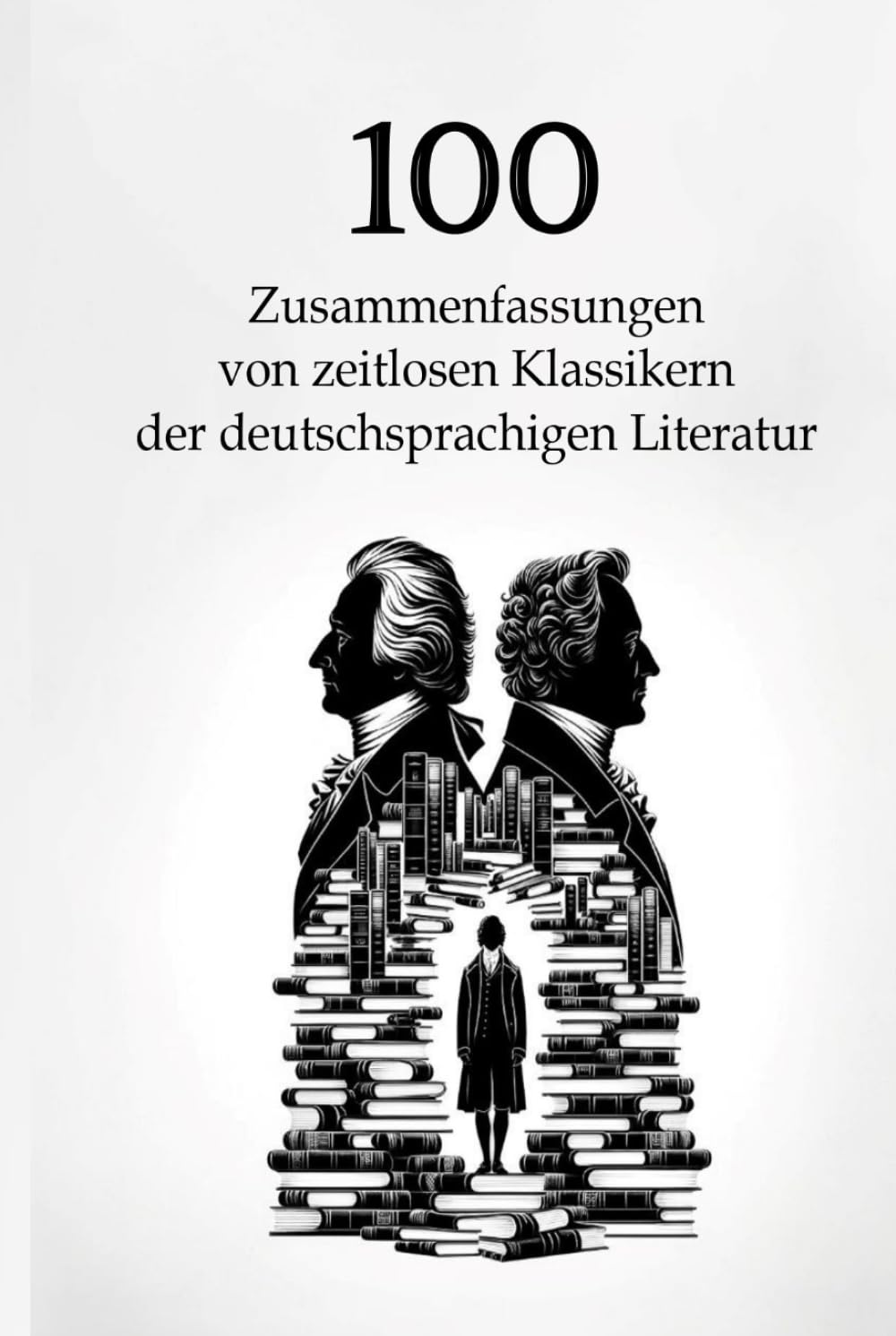 100 Zusammenfassungen von zeitlosen Klassikern der deutschsprachigen Literatur: Meisterwerke, die man kennen muss (Wissen kompakt – Literatur und Geschichte) Classics