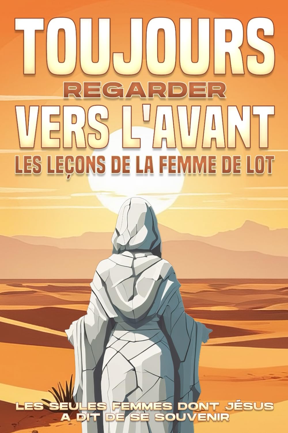 Toujours regarder vers l'avant : Les leçons de la femme de Lot: Les seules femmes dont Jésus a dit de se souvenir book