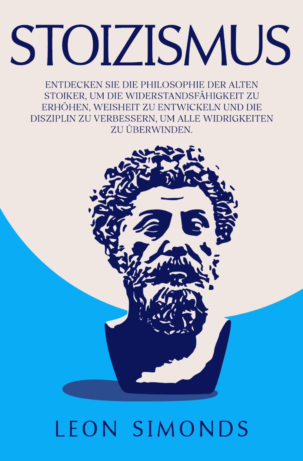 Stoizismus: Entdecken sie die Philosophie der Alten Stoiker, um die Widerstandsfähigkeit zu Erhöhen, Weisheit zu Entwickeln und die Disziplin zu Verbessern, um alle Widrigkeiten zu Überwinden University books
