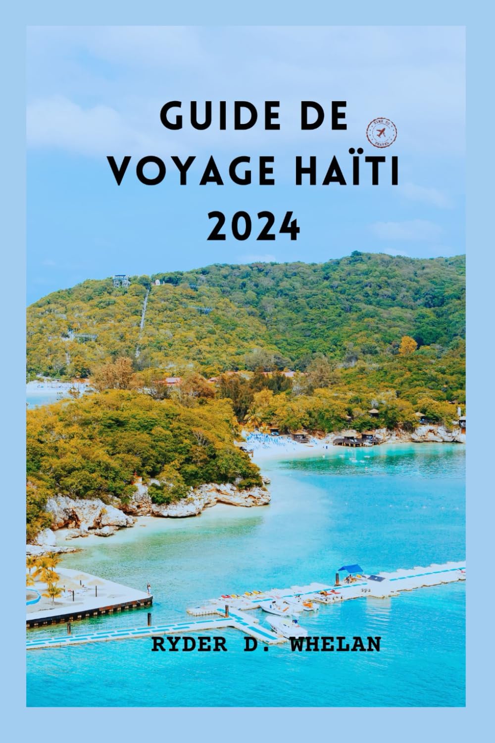 HAÏTI GUIDE DE VOYAGE 2024: Le livre de voyage ultime sur l'île des Caraïbes : explorez l'histoire, la culture, les plages immaculées, la beauté ... touristiques utiles de Port-au-Prince book