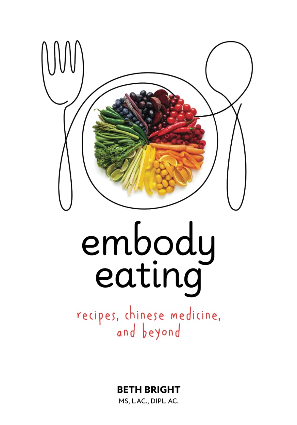Embody Eating: Recipes, Chinese Medicine, and Beyond Medicine