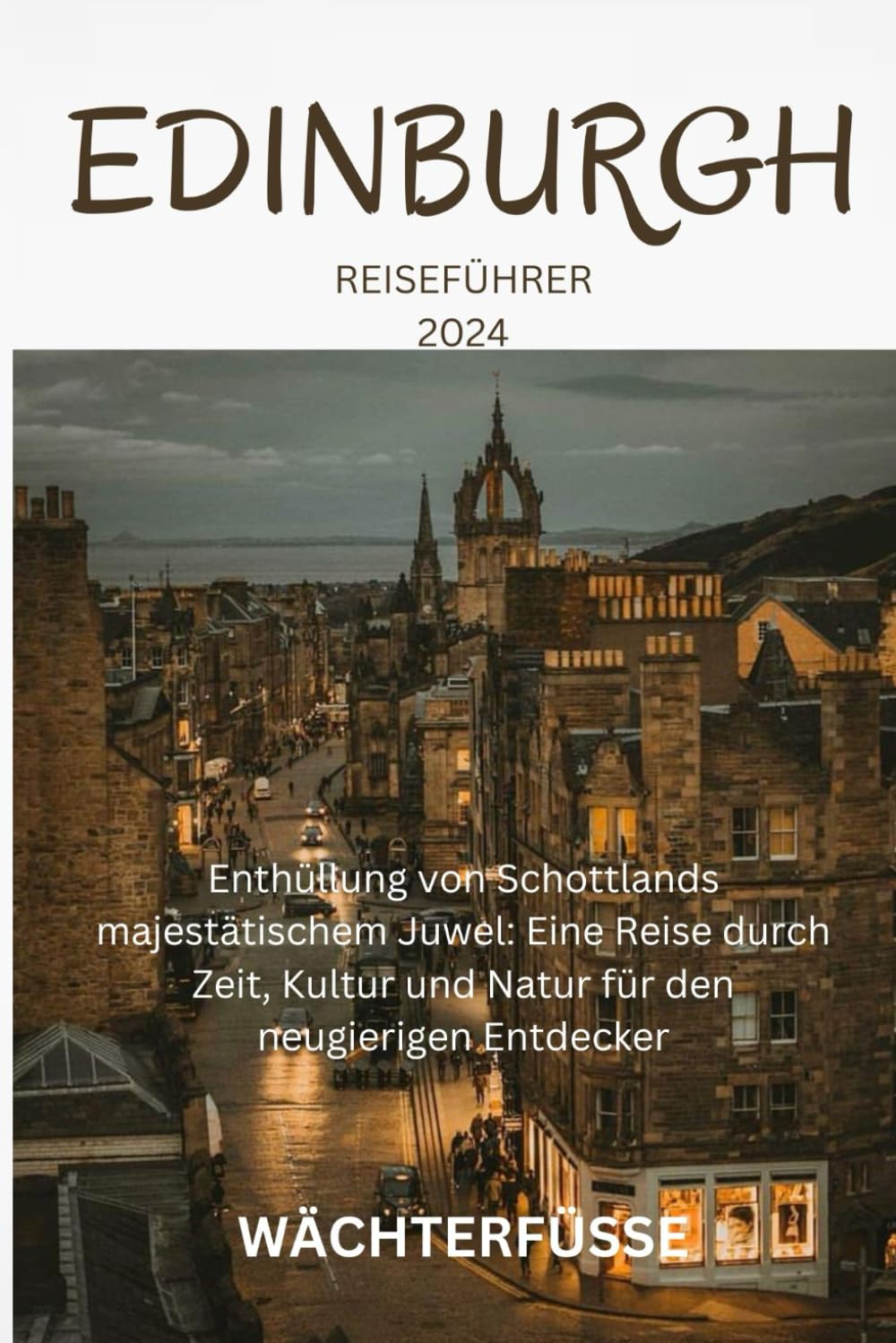 EDINBURGH REISEFÜHRER 2024: Enthüllung von Schottlands majestätischem Juwel: Eine Reise durch Zeit, Kultur und Natur für den neugierigen Entdecker Travel Guides