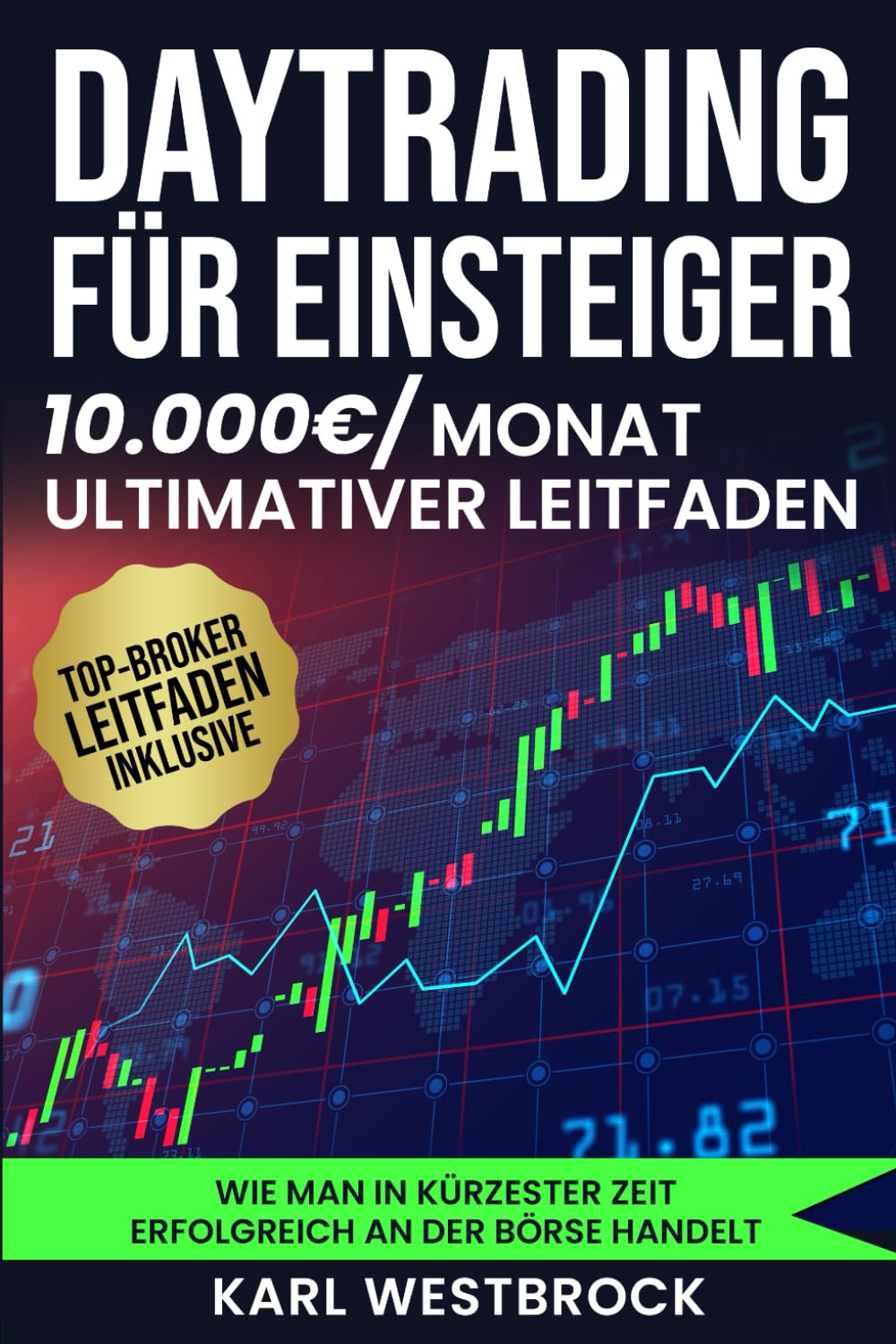 Daytrading für Einsteiger - Das große Handbuch: Wie man in kürzester Zeit erfolgreich an der Börse handelt. Bewährte Strategien, um maximale Profite zu erzielen Business, Finance & Career