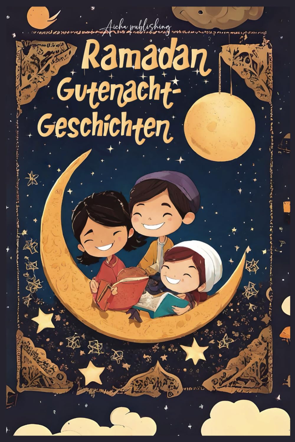 Ramadan Gutenacht-Geschichten: Erlebe die Faszination des Ramadan mit Dreißig Geschichten für die heiligen Nächte! (Ramadan Bücher für Kinder) Essays & Short Stories
