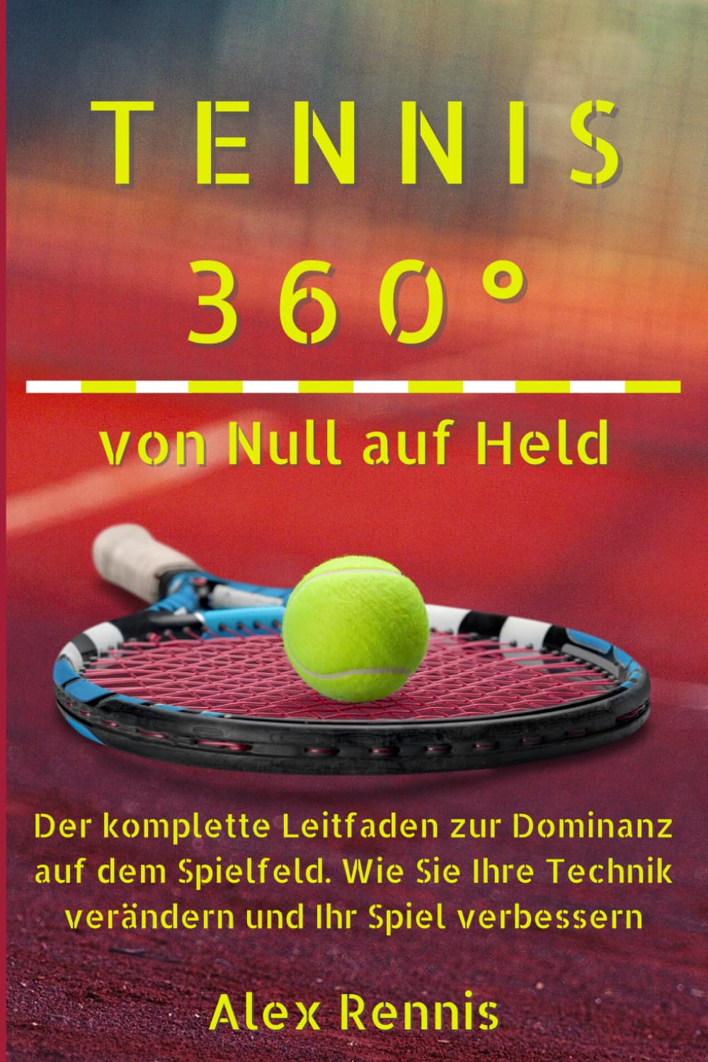 Tennis 360° von Null auf Held: Der komplette Leitfaden zur Dominanz auf dem Spielfeld. Wie Sie Ihre Technik verändern und Ihr Spiel verbessern Leisure & Fun