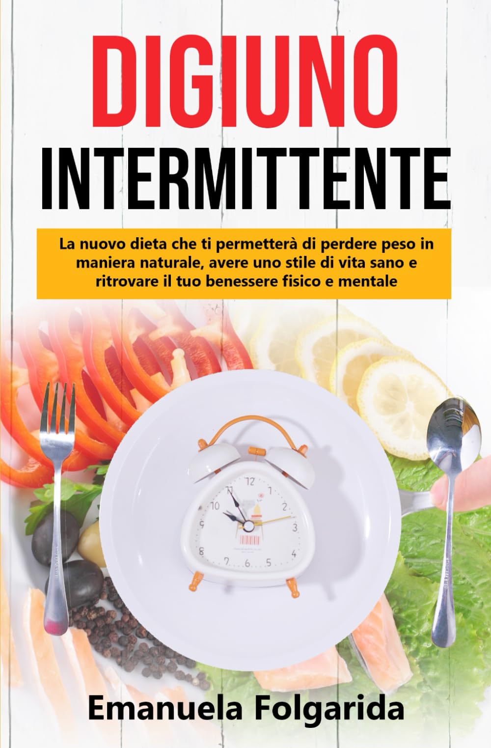DIGIUNO INTERMITTENTE: La nuova dieta che ti permetterà di perdere peso in maniera naturale, avere uno stile di vita sano e ritrovare il tuo benessere fisico e psicologico. book