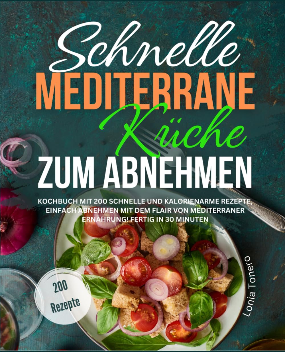 Schnelle mediterrane Küche zum Abnehmen: Kochbuch mit 200 schnelle und kalorienarme Rezepte, einfach abnehmen mit dem Flair von mediterraner Ernährung! Fertig in 30 Minuten Health, Nutrition & Fitness