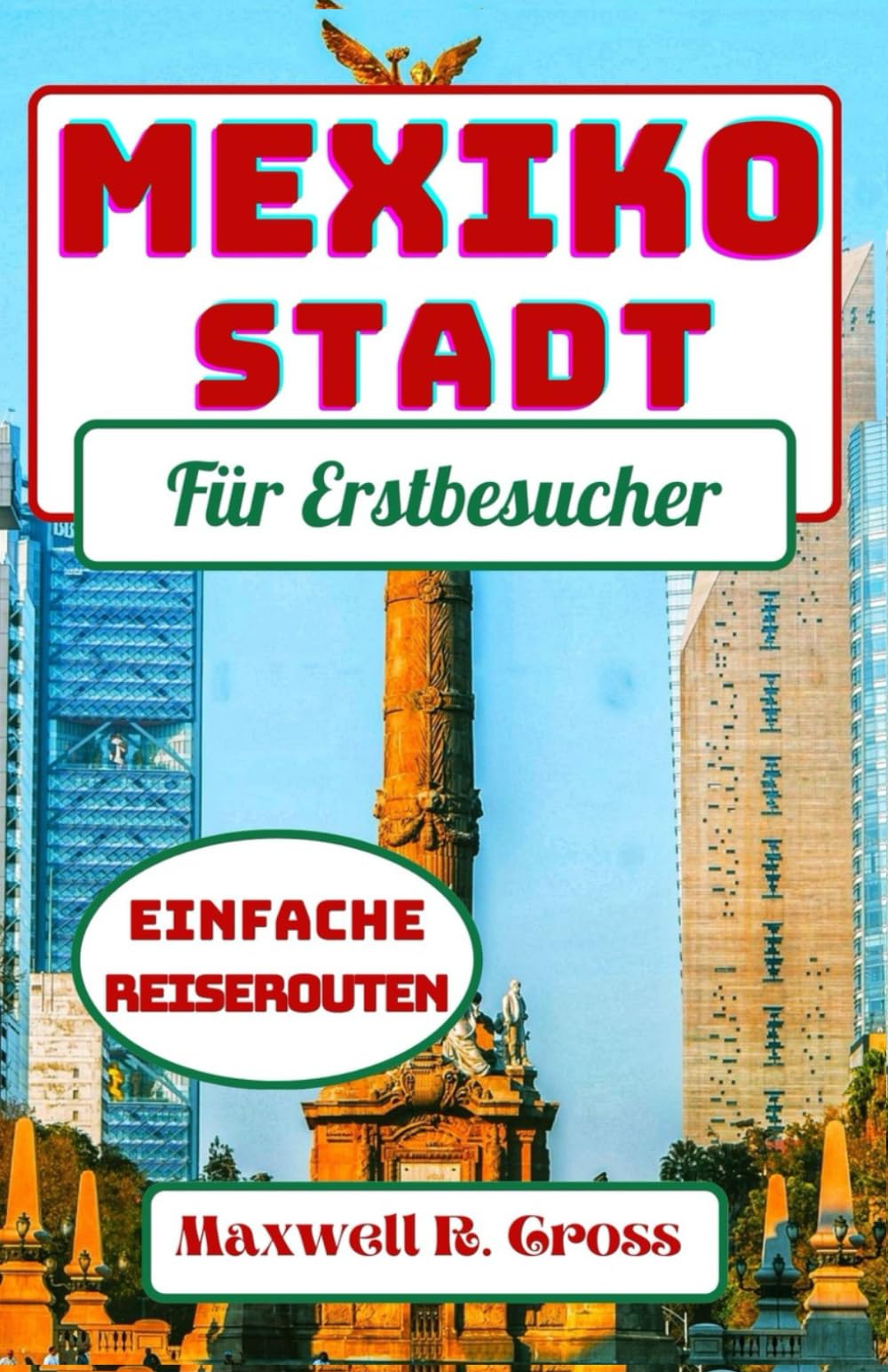 MEXIKO STADT Für Erstbesucher: Ihr aktualisierter Reiseführer 2024, um die reiche Geschichte, die vielfältige Kultur und die einzigartigen Attraktionen der Hauptstadt Mexikos zu erkunden Travel Guides