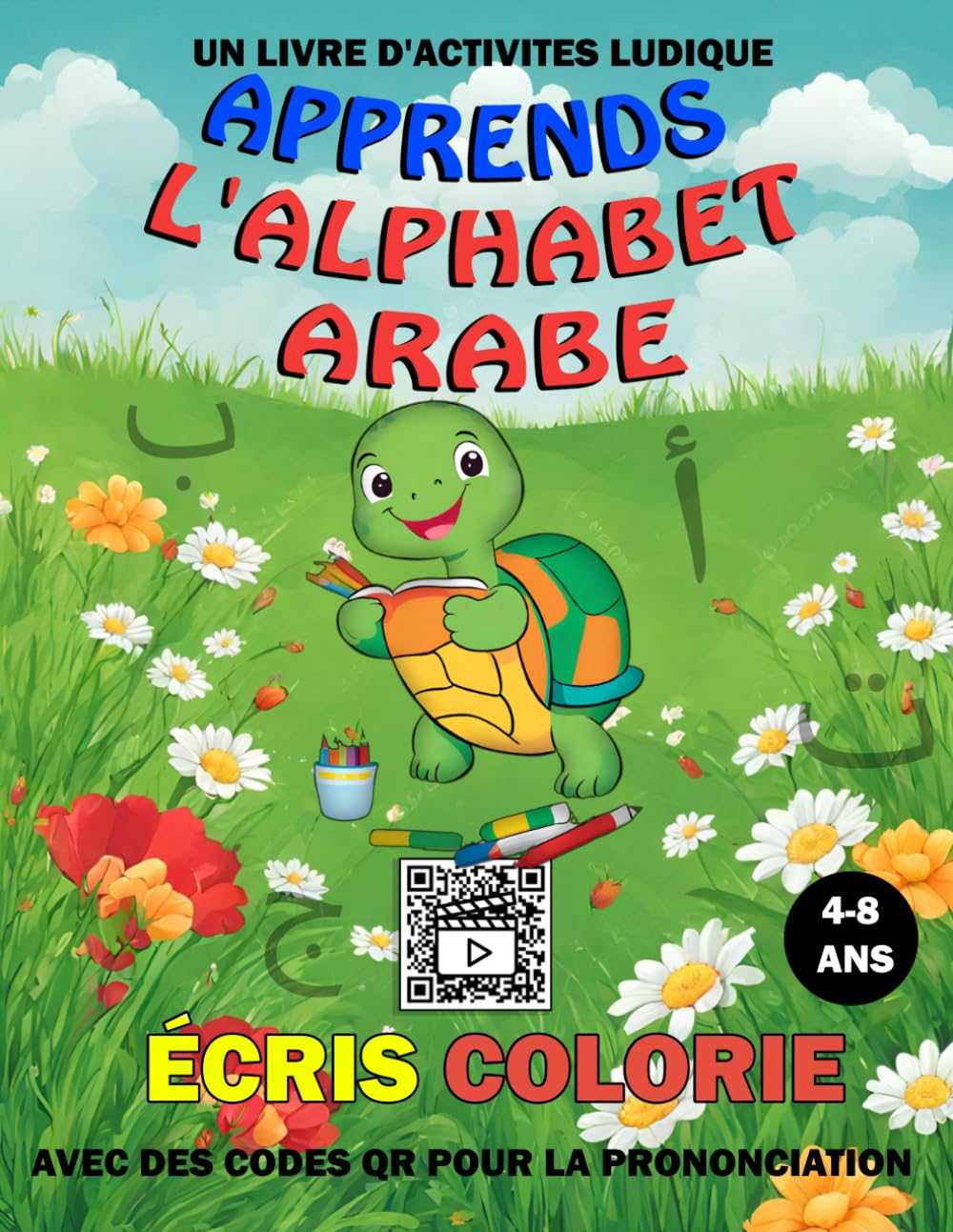 Écris, Colorie et Apprends l'Alphabet Arabe : Un Livre d'Activités Ludique avec des Codes QR pour la Prononciation, 4-8 ans book