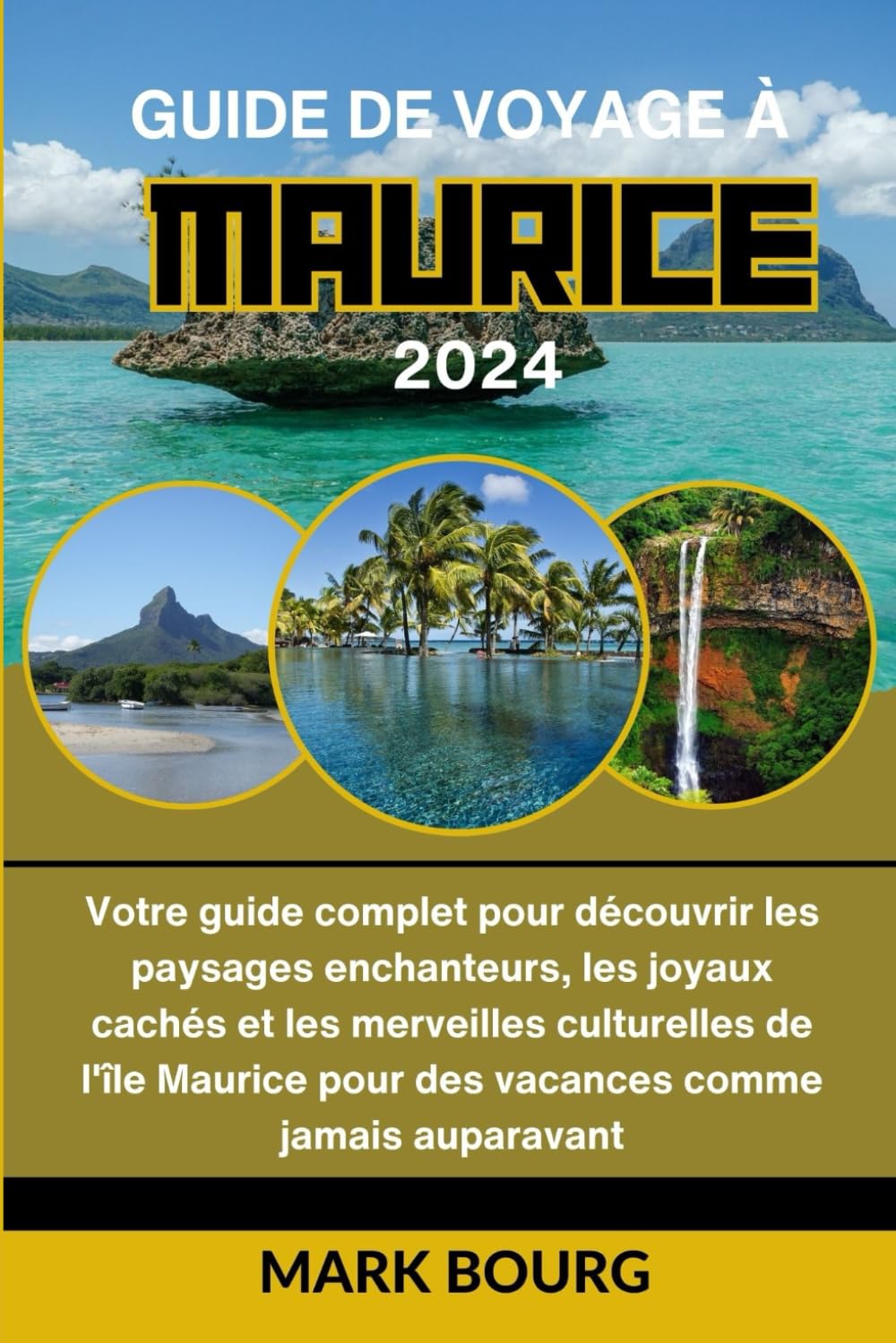 GUIDE DE VOYAGE À MAURICE 2024: Votre guide complet pour découvrir les paysages enchanteurs, les joyaux cachés et les merveilles culturelles de l'île Maurice pour des vacances comme jamais auparavant book