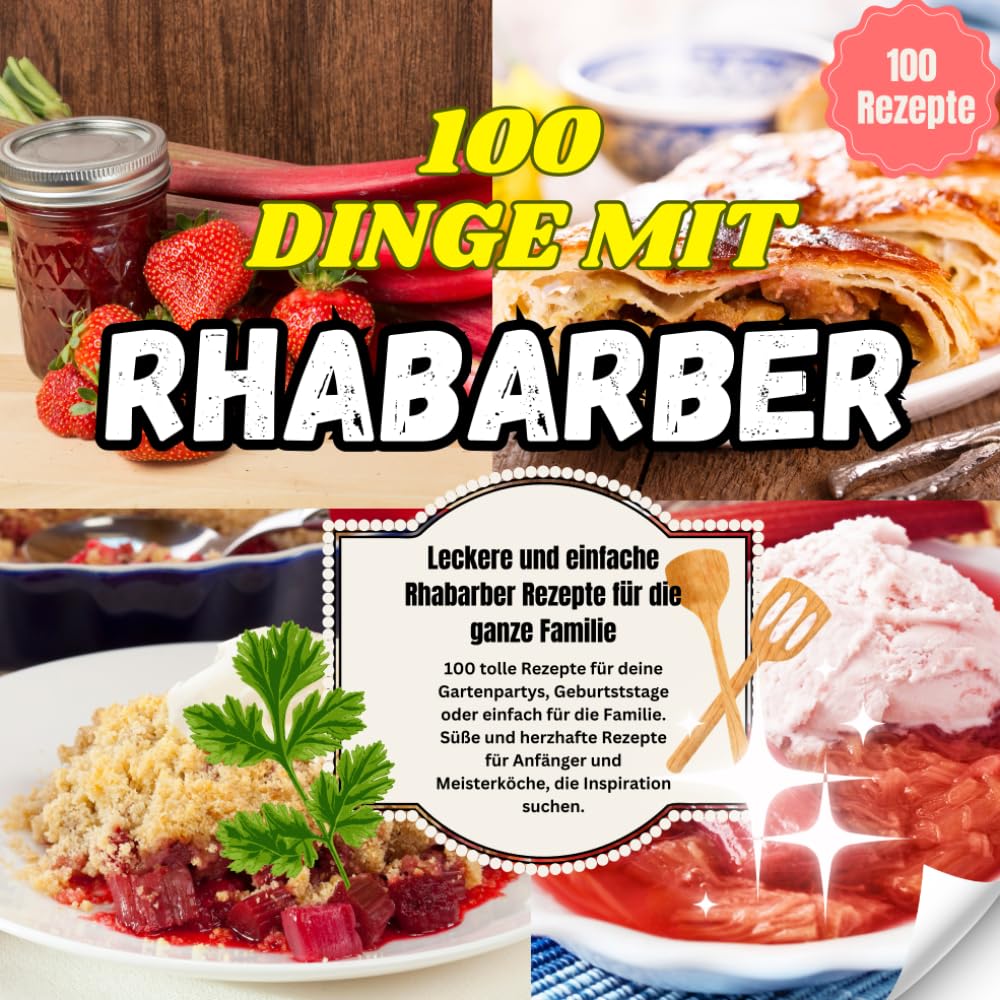100 Dinge mit Rhabarber: Leckere und einfache Rhabarber Rezepte für die ganze Familie Cooking & Enjoying