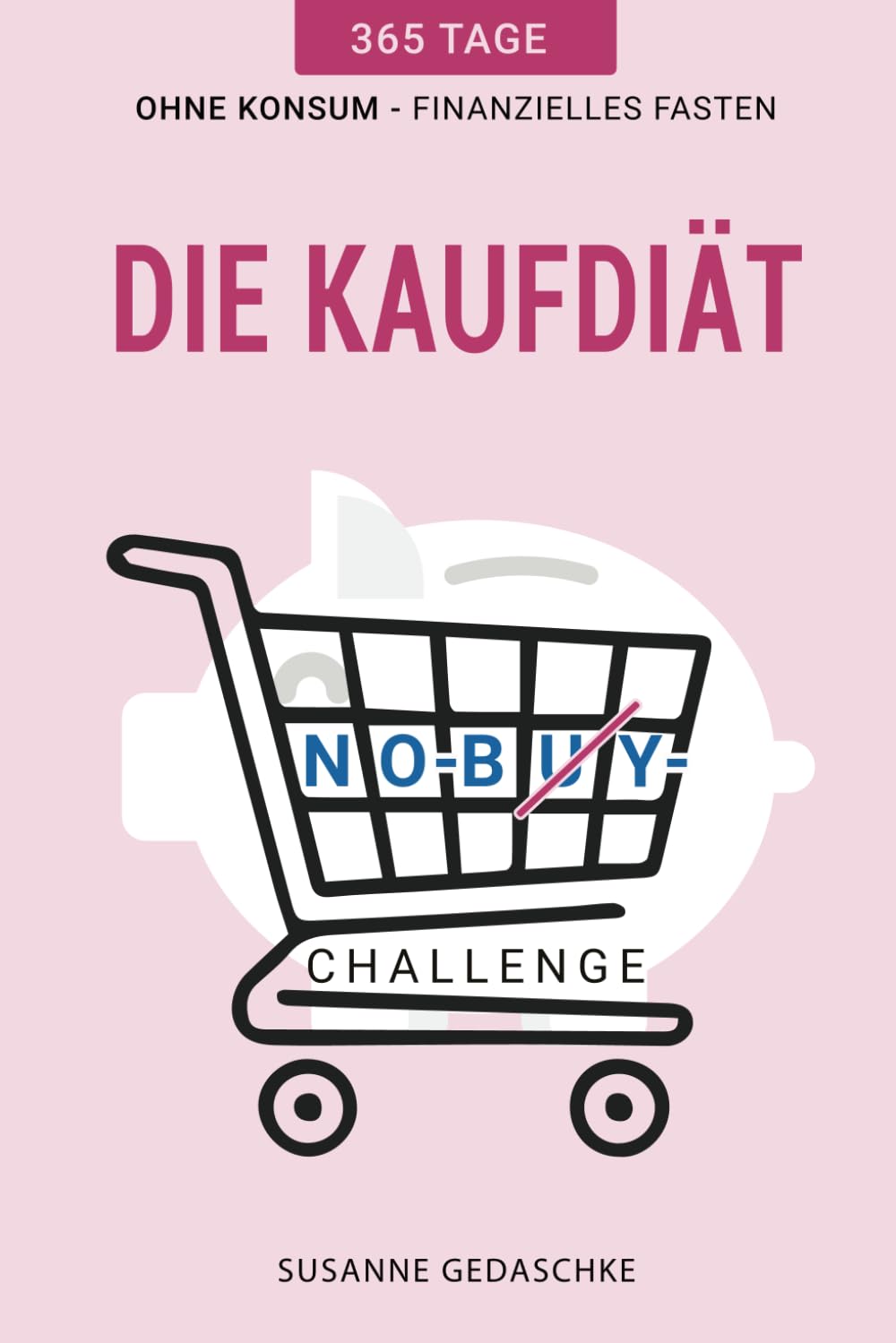 Die Kaufdiät No Buy-Challenge: 365 Tage ohne Konsum - Finanzielles Fasten, Finanztipps und mehr Business, Finance & Career