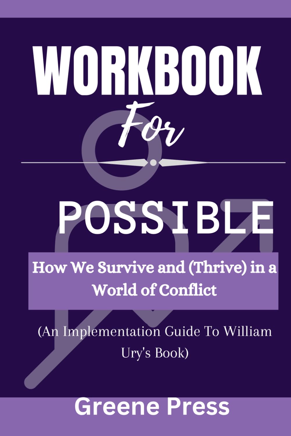 Workbook For Possible by William Ury: How We Survive and (Thrive) in a World of Conflict(An Implementation Guide) Books