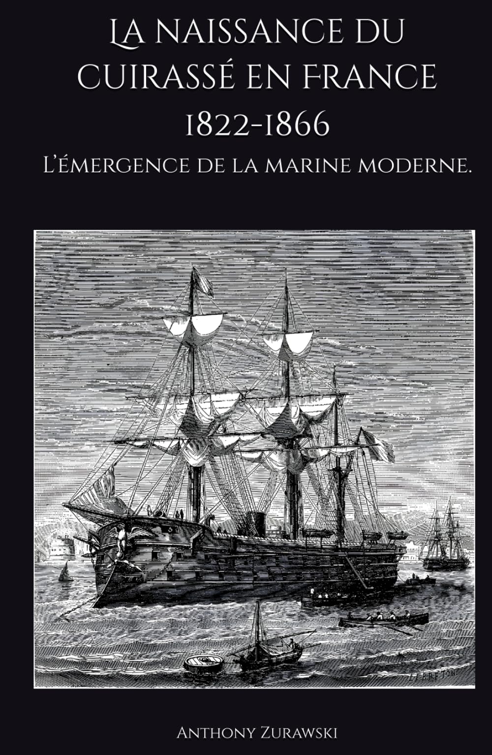 La naissance du cuirassé en France (1822-1866) : L’émergence de la marine moderne.: The birth of the Ironclad in France (1822-1866): The emergence of the modern navy. book