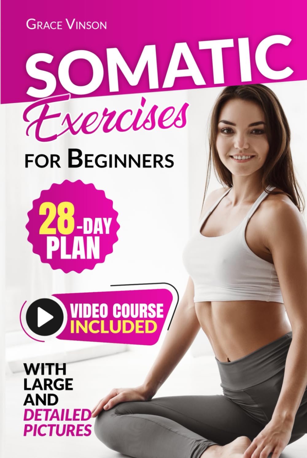 Somatic Exercises for Beginners: Detailed Guide with Clear Pictures, 28-Day Plan and Video Course included, with Yoga Techniques for Mind-Body Connection, Stress Management, and Weight Loss Support book