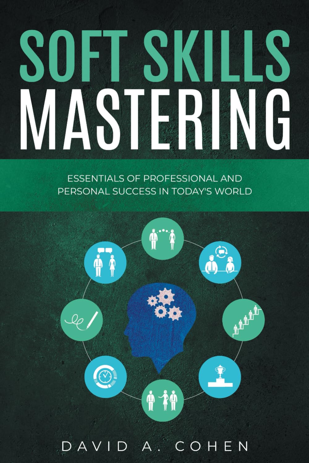 Soft Skills Mastering: Essentials of Professional and Personal Success in Today's World Business, Finance & Career