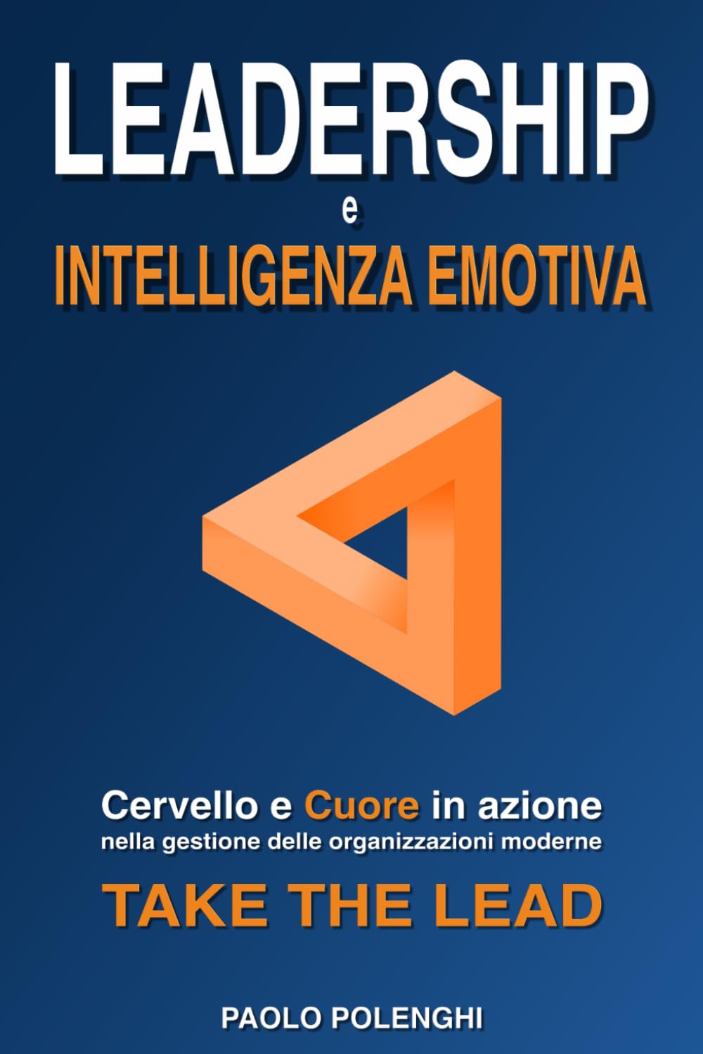 LEADERSHIP e INTELLIGENZA EMOTIVA: Cervello e cuore in azione nella gestione delle organizzazioni moderne. TAKE THE LEAD. book