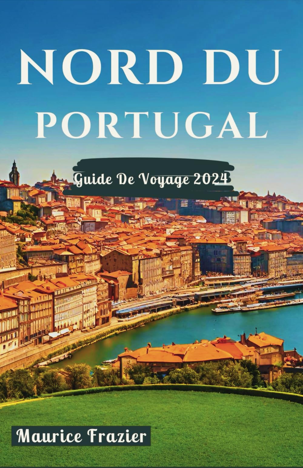 NORD DU PORTUGAL GUIDE DE VOYAGE 2024: Entrez dans le royaume des merveilles culturelles et des merveilles pittoresques ; Un compagnon idéal pour les ... (Parcourez Le Monde Comme Un Local) Leisure, Home & Garden