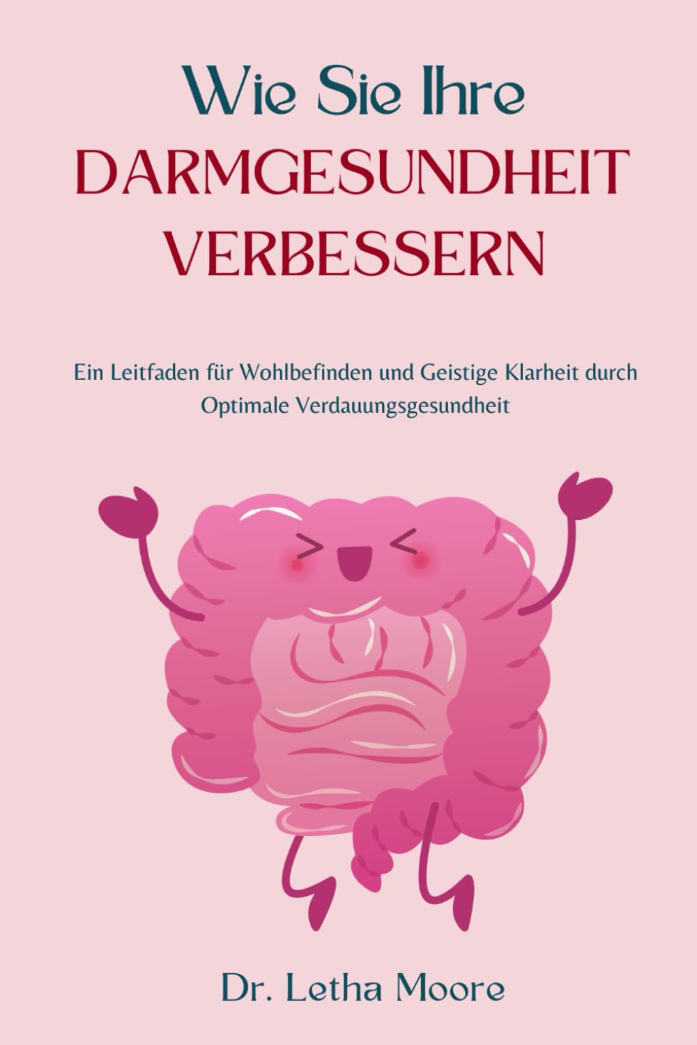 Wie Sie Ihre Darmgesundheit Verbessern: Ein Leitfaden für Wohlbefinden und Geistige Klarheit durch Optimale Verdauungsgesundheit Health, Nutrition & Fitness