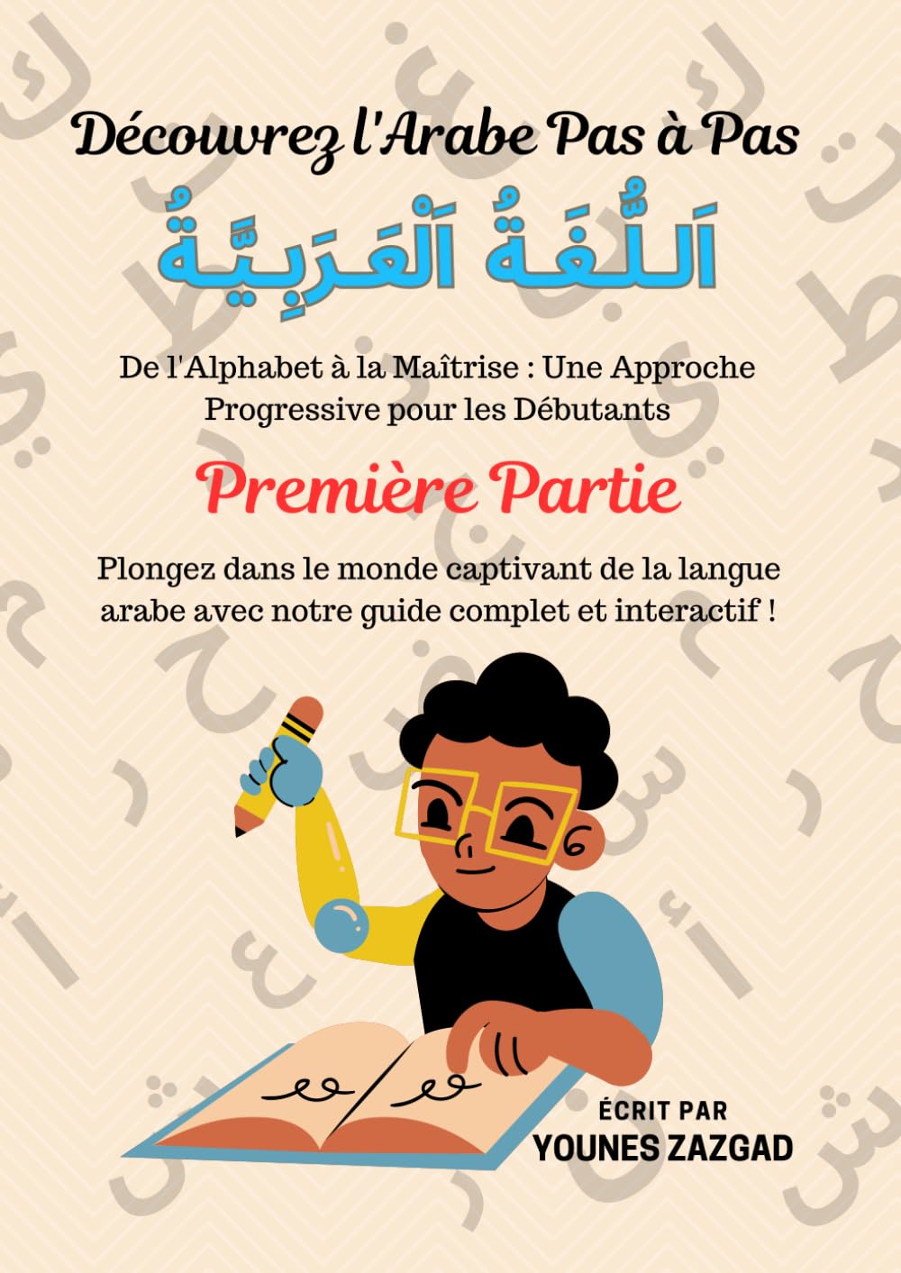Découvrez l'Arabe Pas à Pas: De l'Alphabet à la Maîtrise : Une Approche Progressive pour les Débutants book