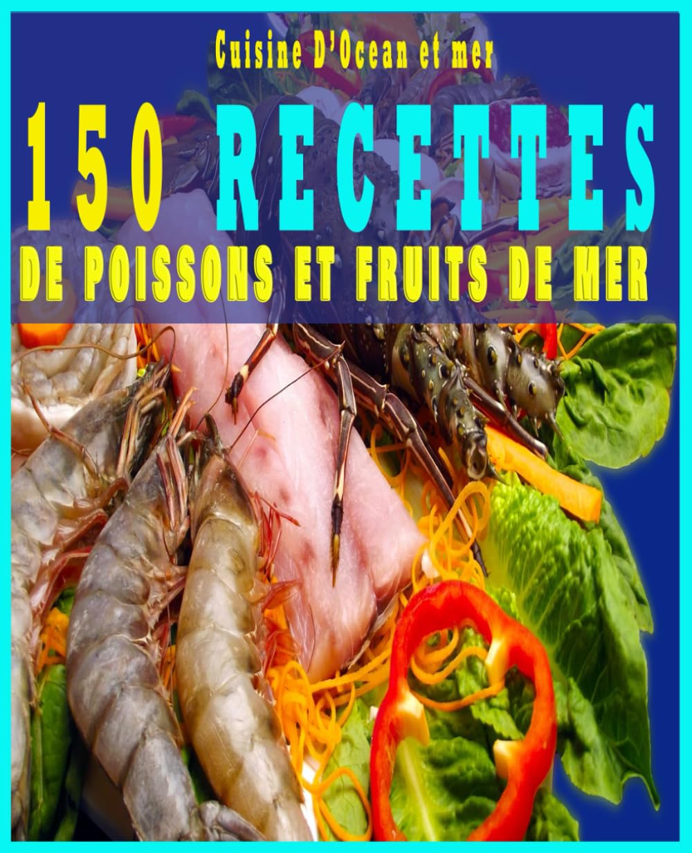 Cuisine d'Océan et mer: 150 Recettes de Poissons et Fruits de Mer Cooking & Enjoying