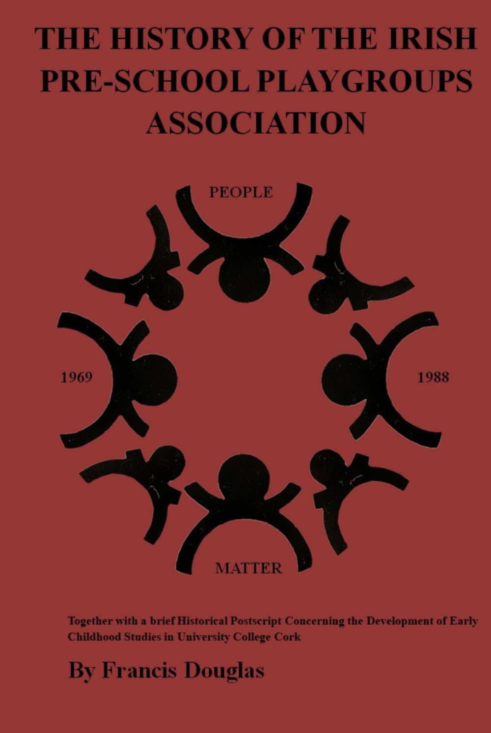 THE HISTORY OF THE IRISH PRE-SCHOOL PLAYGROUPS ASSOCIATION 1969-1988: Together with a brief Historical Postscript Concerning the Development of Early Childhood Studies in University College Cork Books
