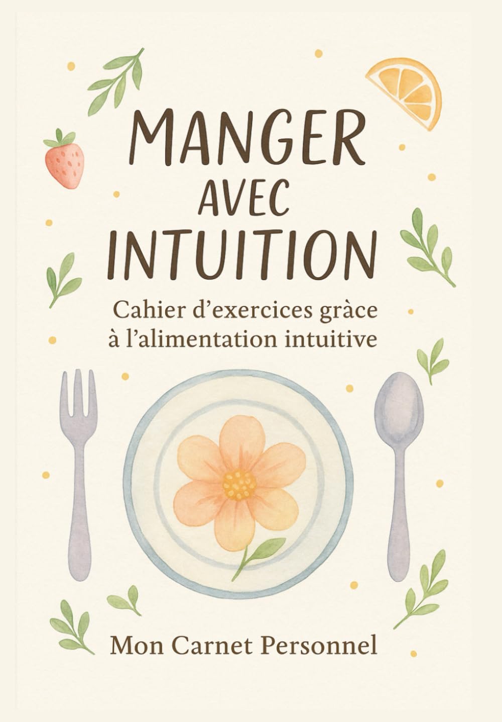 MANGER AVEC INTUITION CAHIER D'EXERCICES GRACE A L'ALIMENTATION INTUITIVE: Découvrez la liberté d’écouter votre corps relation plus saine et plus ... nourriture grâce à l’alimentation intuitive book