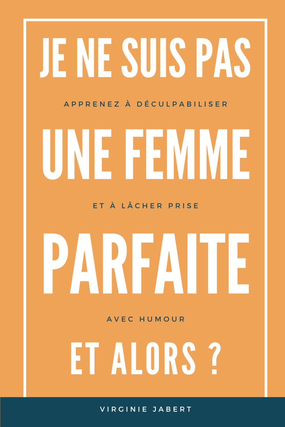 Je ne suis pas une Femme Parfaite et Alors ?: Livre de Développement Personnel d'une Femme Parfaitement Imparfaite qui décide de Déculpabiliser et de Lâcher prise avec Humour face à la Perfection. book
