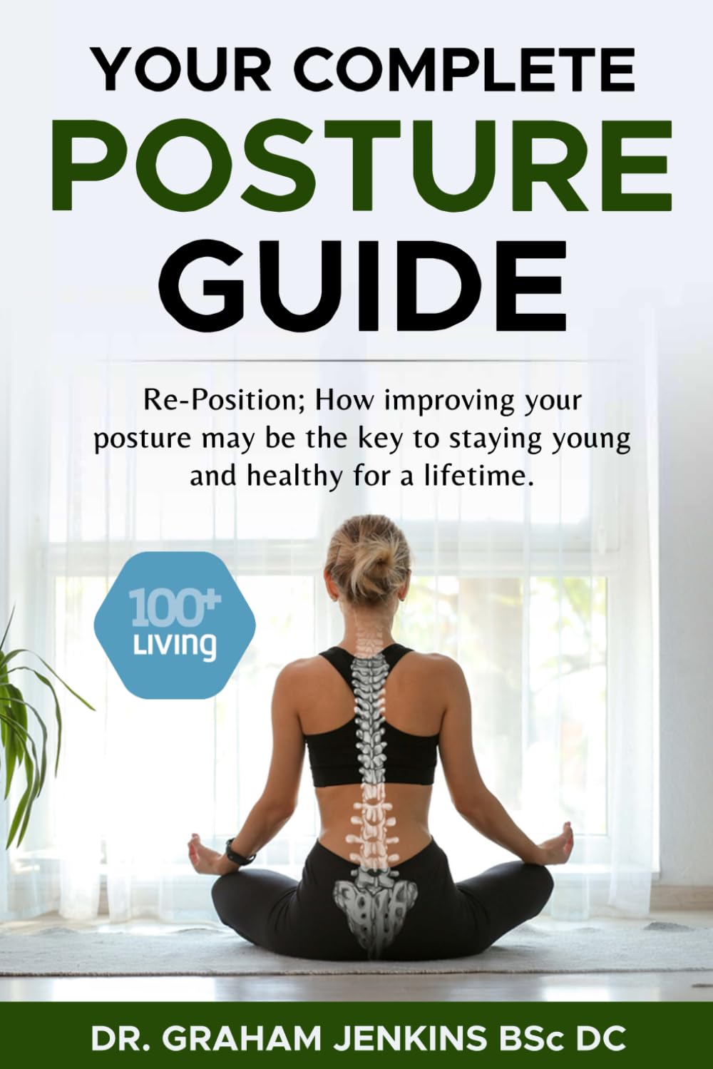 Your Complete Posture Guide: Reposition; How improving your posture may be the key to staying young and healthy for a lifetime. (The 100+Living Plan) Medicine