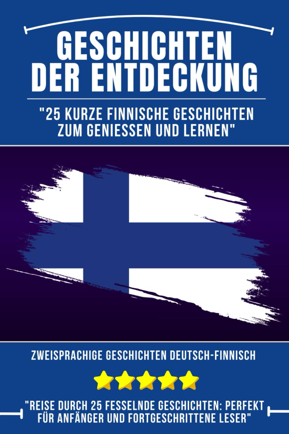 Geschichten der Entdeckung: 25 Kurze finnische Geschichten zum Genießen und Lernen, Zweisprachige Geschichten Deutsch-finnisch, finnisch für Anfänger Foreign Languages ​​& Dictionaries