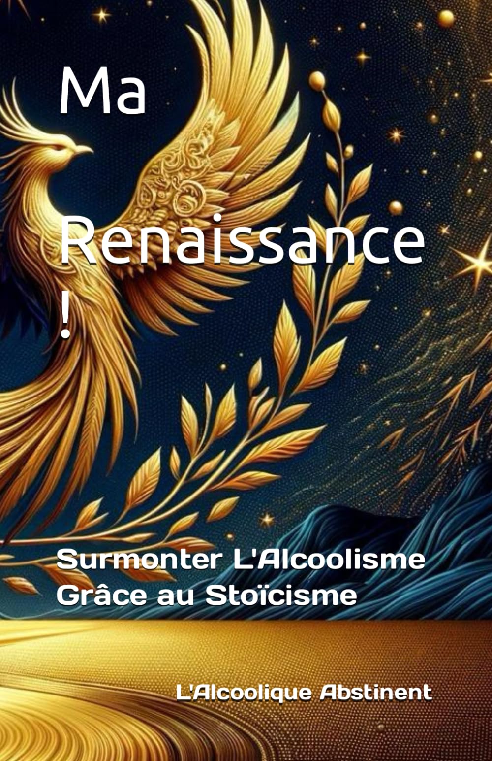 Ma Renaissance !: Surmonter L'Alcoolisme Grâce au Stoïcisme book