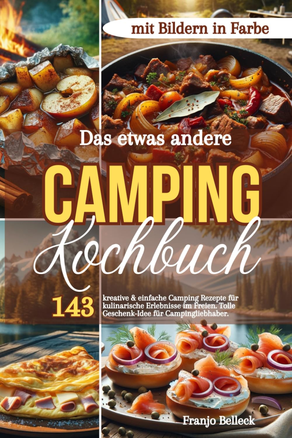 Das etwas andere Camping Kochbuch: 143 kreative & einfache Camping Rezepte für kulinarische Erlebnisse im Freien. Tolle Geschenk-Idee für Campingliebhaber. Mit Bildern in Farbe! book