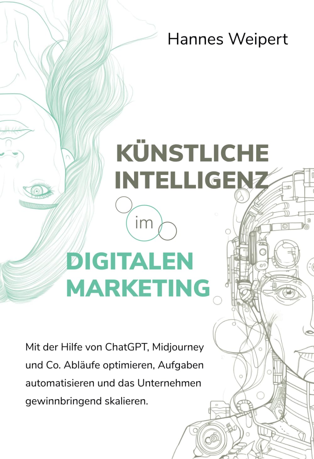 Künstliche Intelligenz im digitalen Marketing: Mit Hilfe von ChatGPT, Midjourney und Co. Abläufe optimieren, Aufgaben automatisieren und das Unternehmen gewinnbringend skalieren. Business, Finance & Career