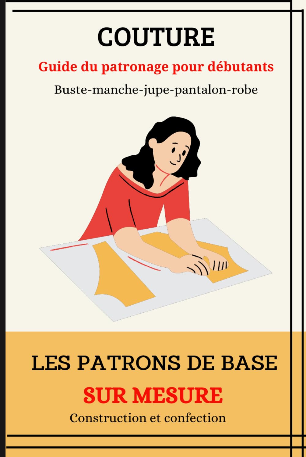 COUTURE: Guide du patronage pour débutants - buste, manche, jupe, pantalon, robe droite.: Les patrons de base sur mesure : Construction et confection. book