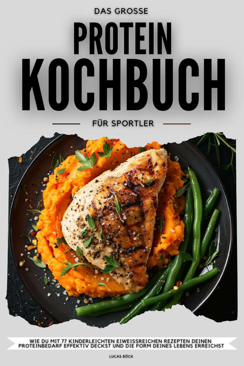 Das große Protein Kochbuch für Sportler: Wie du mit 77 kinderleichten eiweißreichen Rezepten deinen Proteinbedarf effektiv deckst und die Form deines Lebens erreichst - Der Proteinkick für mehr Power Sports Books