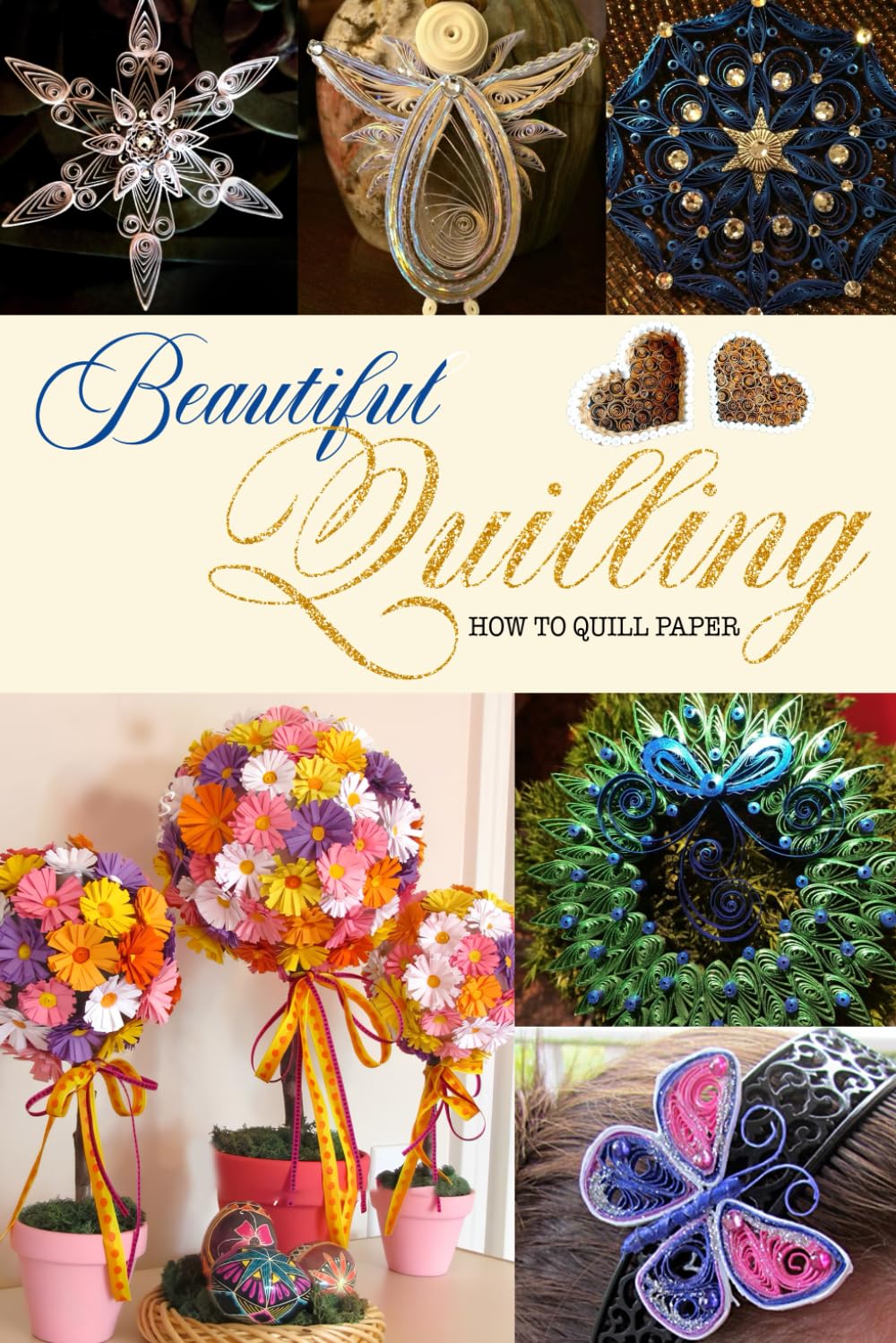 Beautiful Quilling: How to Quill Paper: The Ultimate Paper Quilling Tutorial for Beginners book