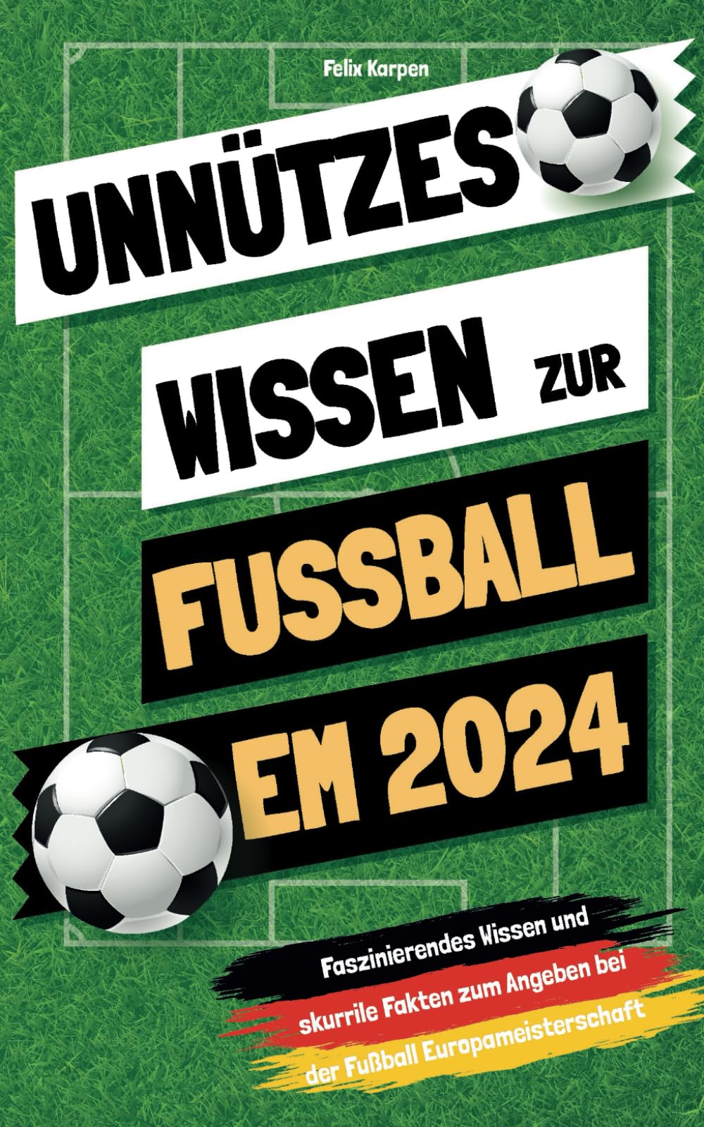 Unnützes Wissen zur Fussball EM 2024: Faszinierendes Wissen und skurrile Fakten zum Angeben bei der Fußball-Europameisterschaft Sports Books