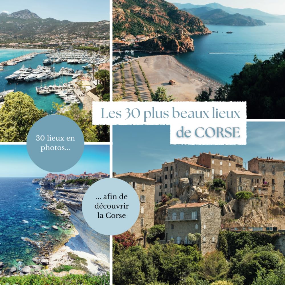 Les 30 plus beaux lieux de Corse: Livre de voyage illustré sur la Corse, guide pratique d'aide aux voyageurs (Collection "Les 30 plus beaux lieux" - Guides de voyages illustrés) Learning & Reference