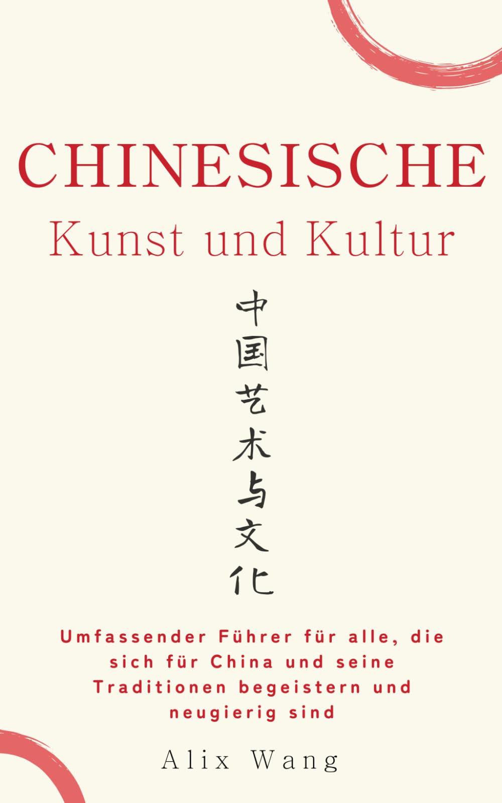 Chinesische Kunst und Kultur: Umfassender Führer für alle, die sich für China und seine Traditionen begeistern und neugierig sind Children's books