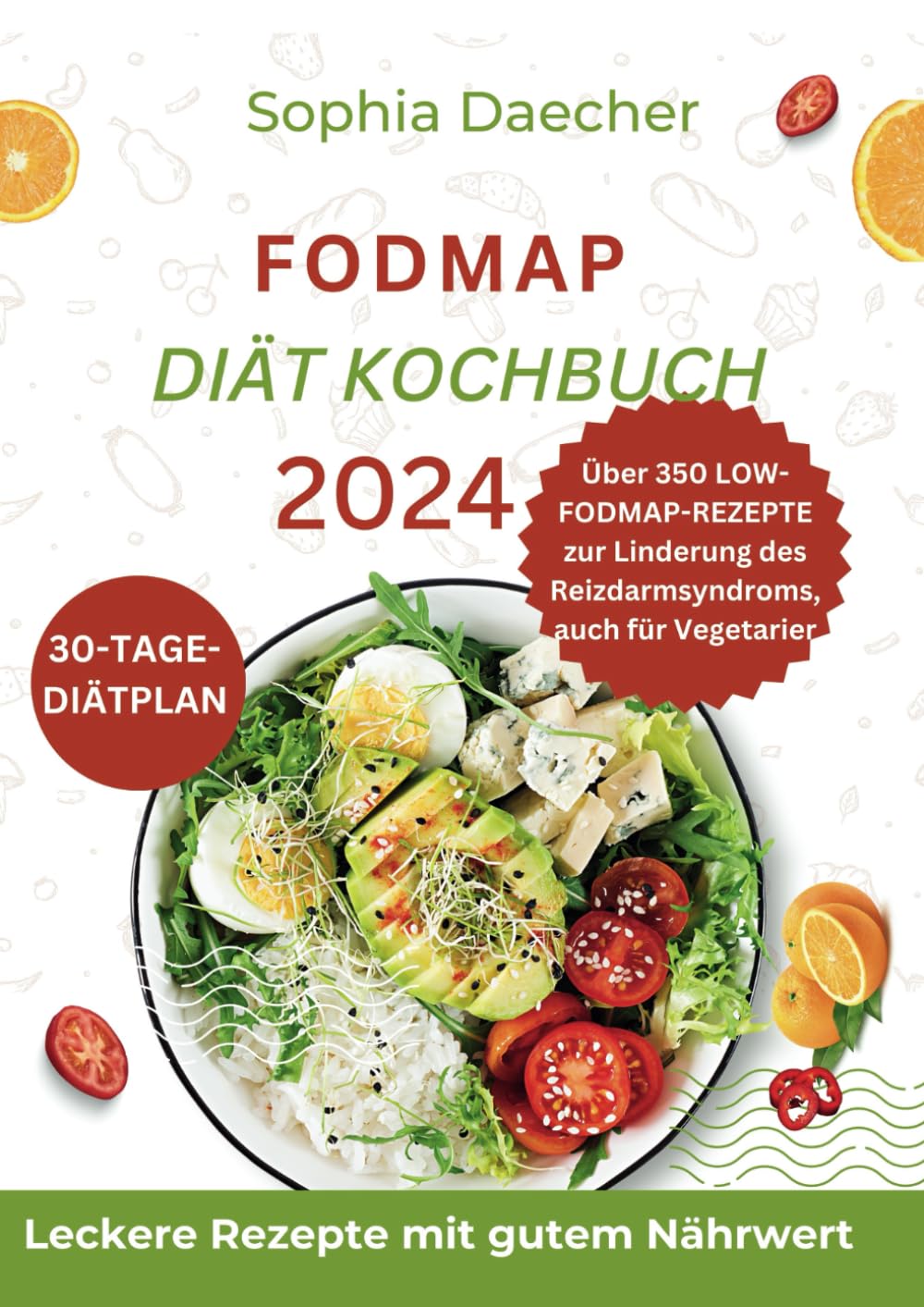 Fodmap Diät-Kochbuch 2024: Gesunde und einfach zuzubereitende 350-Tage-Rezepte zur Beruhigung des Verdauungssystems und zur Steuerung des ISB für einen glücklicheren Darm. Mit 30-Tage-Speiseplänen und Health, Nutrition & Fitness
