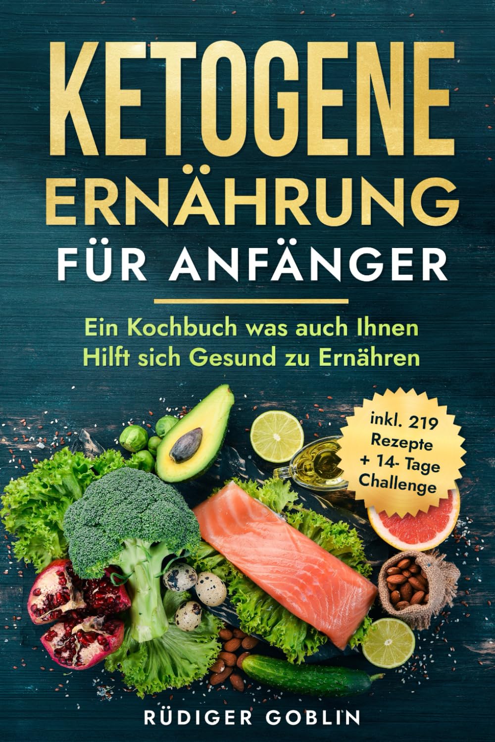 Ketogene Ernährung für Anfänger: Ein Kochbuch was auch Ihnen Hilft sich Gesund zu Ernähren inkl. 14- Tage Challenge und 219 leckeren Rezepten. book